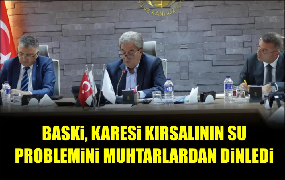 BASKİ, KARESİ KIRSALININ SU PROBLEMİNİ MUHTARLARDAN DİNLEDİ   