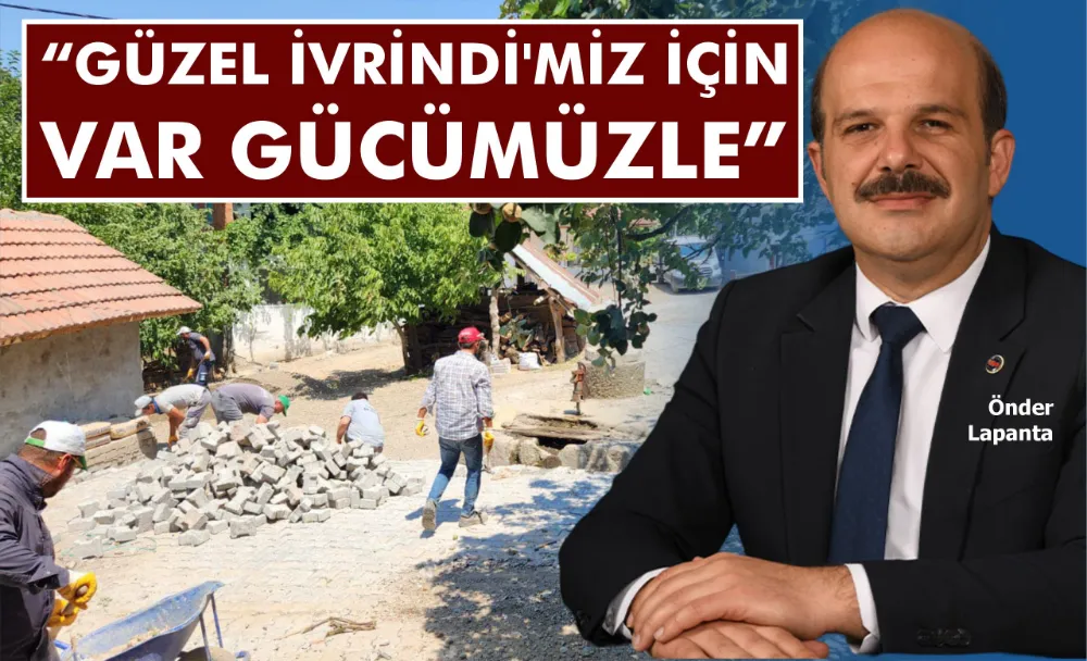 “GÜZEL İVRİNDİ’MİZ İÇİN VAR GÜCÜMÜZLE” 