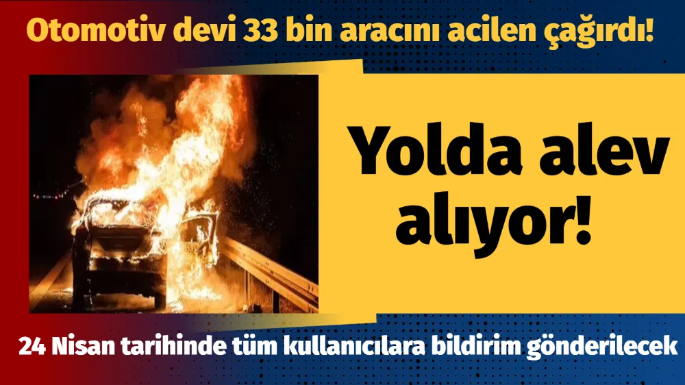 Otomotiv devi 33 bin aracını acilen çağırdı: Yolda alev alıyorlar 